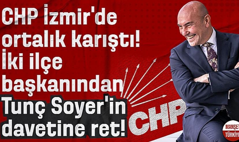 CHP İzmir'de ortalık karıştı! İki ilçe başkanından Soyer'in davetine ret