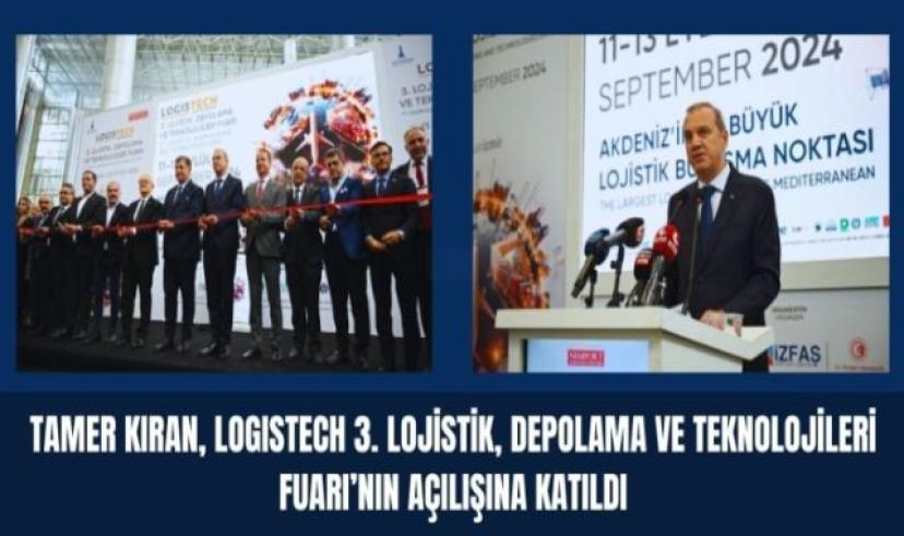 Tamer Kıran, Logistech 3. Lojistik, Depolama ve Teknolojileri Fuarı’nın açılışına katıldı