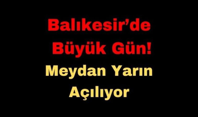 Balıkesir’de Büyük Gün! Meydan Yarın Açılıyor