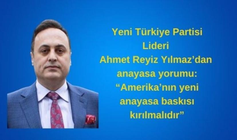Ahmet Reyiz Yılmaz: Amerika’nın yeni anayasa baskısı kırılmalıdır