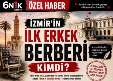 İzmir’in İlk Erkek Berberi Kimdi? Kent Tarihinin Kayıp Hikâyesi - 6N1K ÖZEL HABER
