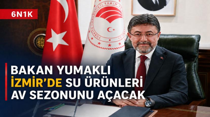 Bakan Yumaklı İzmir’de Su Ürünleri Av Sezonunu Açacak