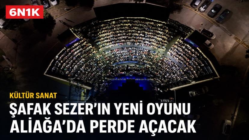 Şafak Sezer’in yeni oyunu ilk kez Aliağa’da sahnelenecek