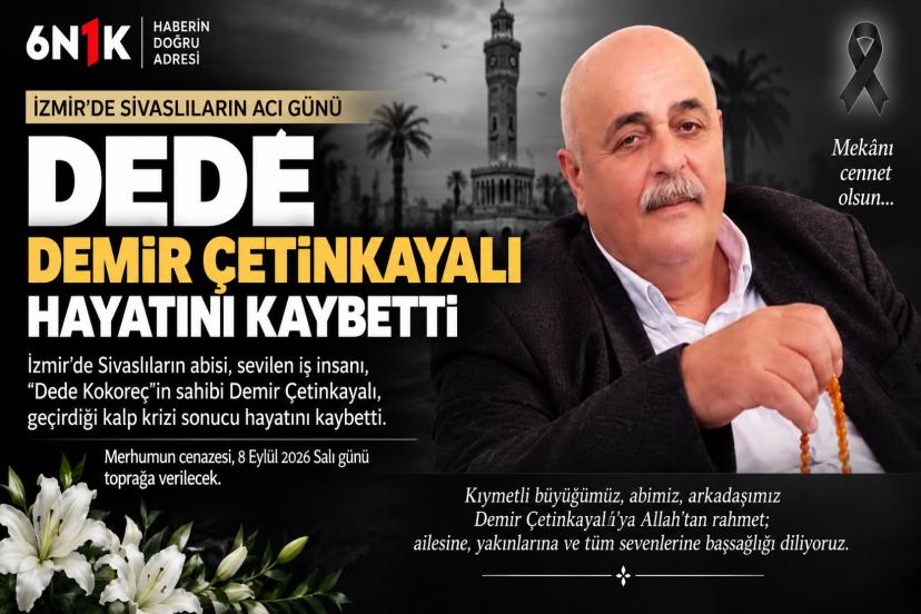 İZMİR’DE SİVASLILARIN ACI GÜNÜ: DEMİR DEDE ÇETİNKAYALI HAYATINI KAYBETTİ
