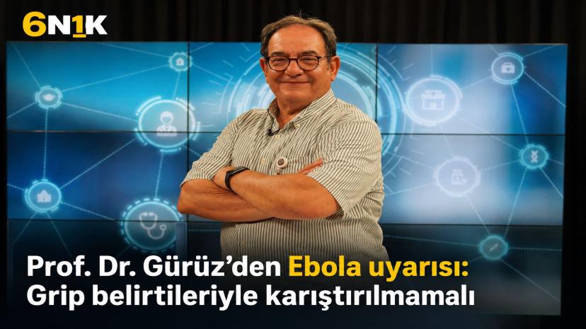 Prof. Dr. Gürüz’den Ebola uyarısı: Grip belirtileriyle karıştırılmamalı