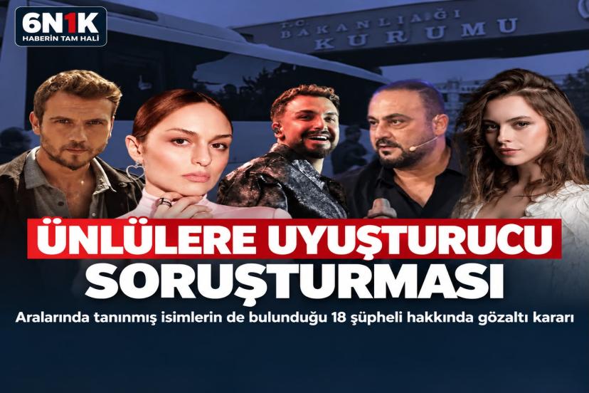 ÜNLÜLERE UYUŞTURUCU SORUŞTURMASI: 18 ŞÜPHELİ HAKKINDA GÖZALTI KARARI