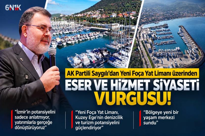 Saygılı’dan Yeni Foça Yat Limanı üzerinden “eser ve hizmet siyaseti” vurgusu